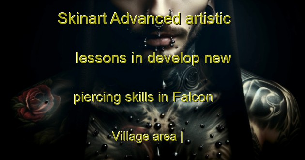 Skinart Advanced artistic lessons in develop new piercing skills in Falcon Village area | PiercingTraining | PiercingClasses | SkinartTraining-United States